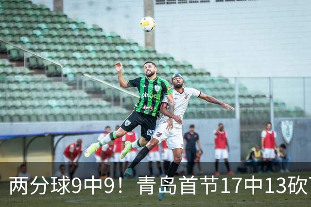 两分球9中9！青岛首节17中13砍下32分 三分8中4